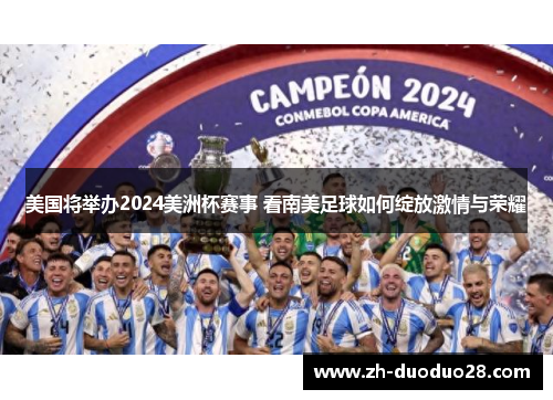 美国将举办2024美洲杯赛事 看南美足球如何绽放激情与荣耀
