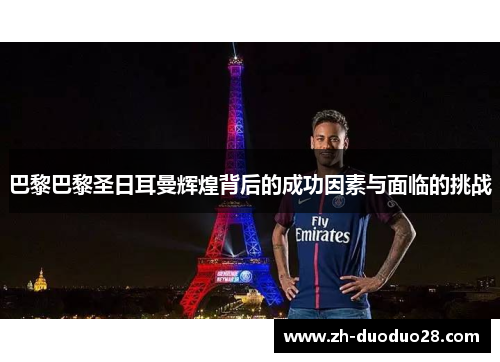巴黎巴黎圣日耳曼辉煌背后的成功因素与面临的挑战