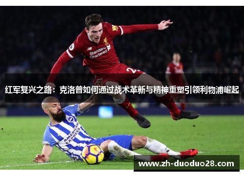 红军复兴之路：克洛普如何通过战术革新与精神重塑引领利物浦崛起