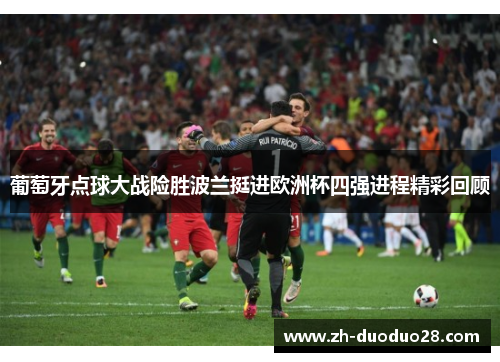 葡萄牙点球大战险胜波兰挺进欧洲杯四强进程精彩回顾