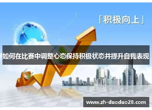如何在比赛中调整心态保持积极状态并提升自我表现