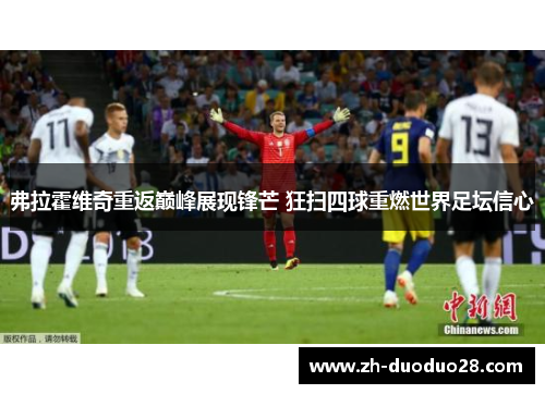 弗拉霍维奇重返巅峰展现锋芒 狂扫四球重燃世界足坛信心