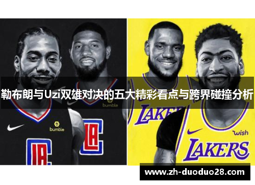 勒布朗与Uzi双雄对决的五大精彩看点与跨界碰撞分析