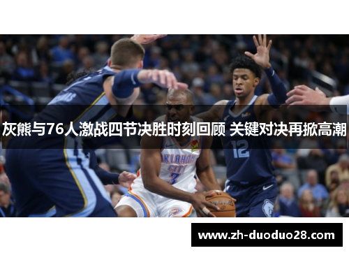 灰熊与76人激战四节决胜时刻回顾 关键对决再掀高潮