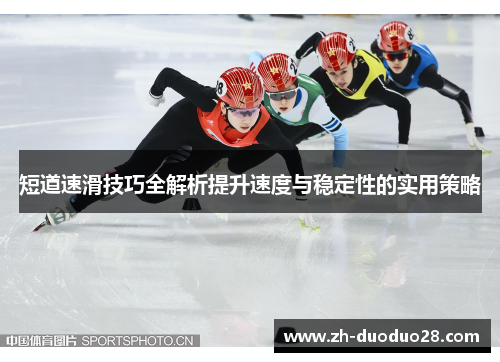 短道速滑技巧全解析提升速度与稳定性的实用策略