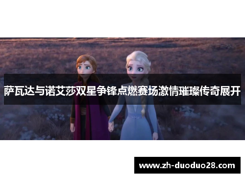 萨瓦达与诺艾莎双星争锋点燃赛场激情璀璨传奇展开