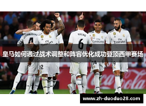 皇马如何通过战术调整和阵容优化成功登顶西甲赛场