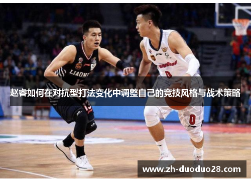 赵睿如何在对抗型打法变化中调整自己的竞技风格与战术策略