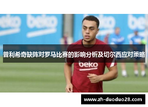 普利希奇缺阵对罗马比赛的影响分析及切尔西应对策略