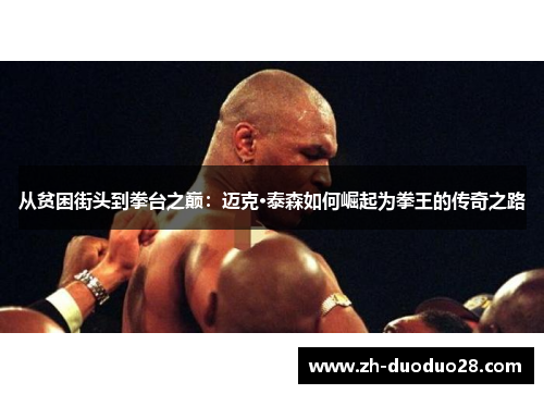 从贫困街头到拳台之巅：迈克·泰森如何崛起为拳王的传奇之路