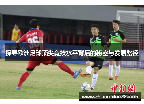 探寻欧洲足球顶尖竞技水平背后的秘密与发展路径