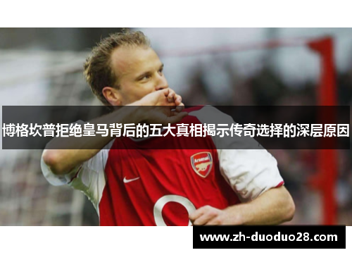 博格坎普拒绝皇马背后的五大真相揭示传奇选择的深层原因