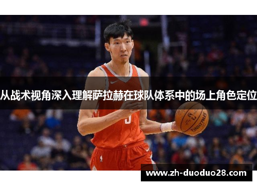 从战术视角深入理解萨拉赫在球队体系中的场上角色定位