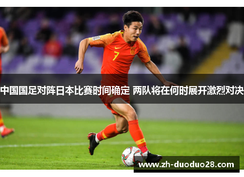 中国国足对阵日本比赛时间确定 两队将在何时展开激烈对决 中国国足对阵日本比赛时间确定 两队将在何时展开激烈对决