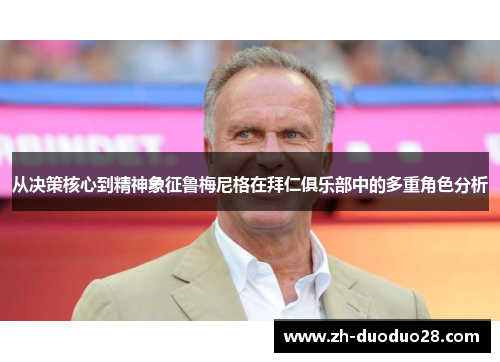 从决策核心到精神象征鲁梅尼格在拜仁俱乐部中的多重角色分析 从决策核心到精神象征鲁梅尼格在拜仁俱乐部中的多重角色分析
