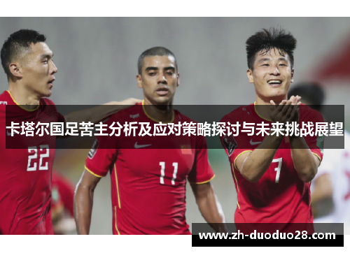 卡塔尔国足苦主分析及应对策略探讨与未来挑战展望
