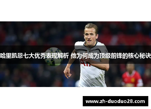 哈里凯恩七大优秀表现解析 他为何成为顶级前锋的核心秘诀