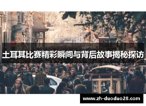 土耳其比赛精彩瞬间与背后故事揭秘探访