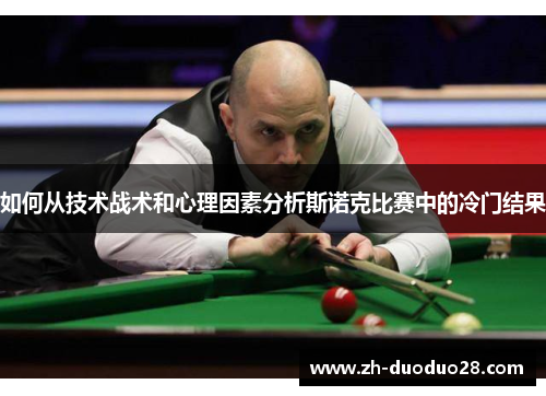如何从技术战术和心理因素分析斯诺克比赛中的冷门结果
