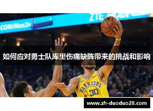 如何应对勇士队库里伤痛缺阵带来的挑战和影响