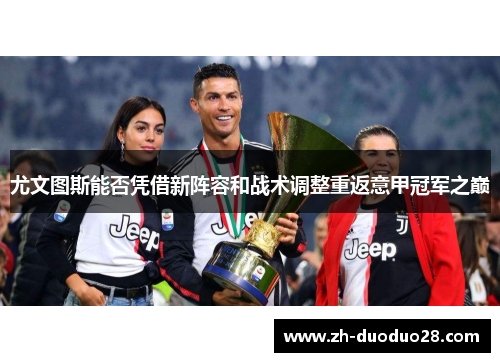 尤文图斯能否凭借新阵容和战术调整重返意甲冠军之巅 尤文图斯能否凭借新阵容和战术调整重返意甲冠军之巅