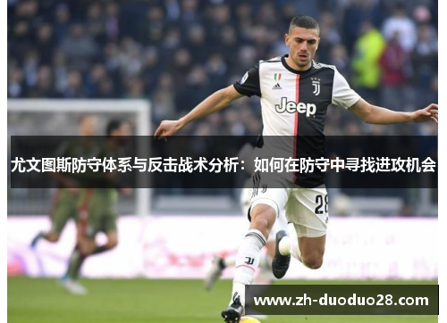 尤文图斯防守体系与反击战术分析：如何在防守中寻找进攻机会