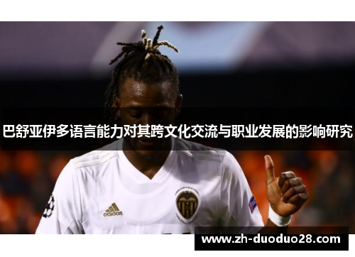 巴舒亚伊多语言能力对其跨文化交流与职业发展的影响研究
