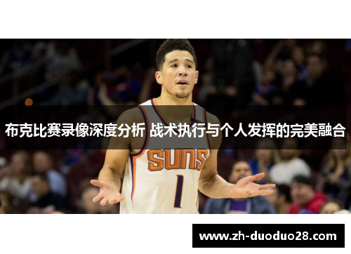 布克比赛录像深度分析 战术执行与个人发挥的完美融合