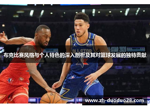 布克比赛风格与个人特色的深入剖析及其对篮球发展的独特贡献