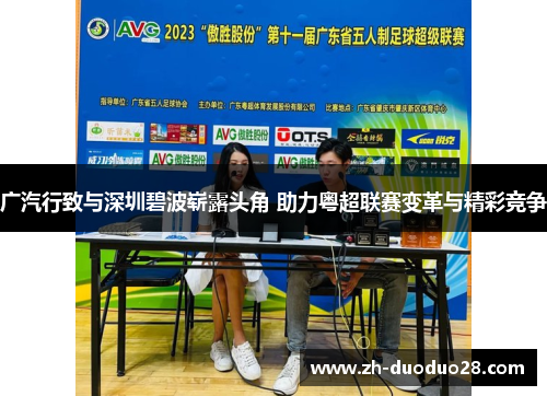 广汽行致与深圳碧波崭露头角 助力粤超联赛变革与精彩竞争