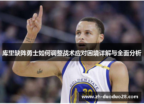 库里缺阵勇士如何调整战术应对困境详解与全面分析