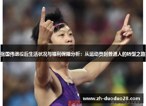 张国伟退役后生活状况与福利保障分析：从运动员到普通人的转型之路